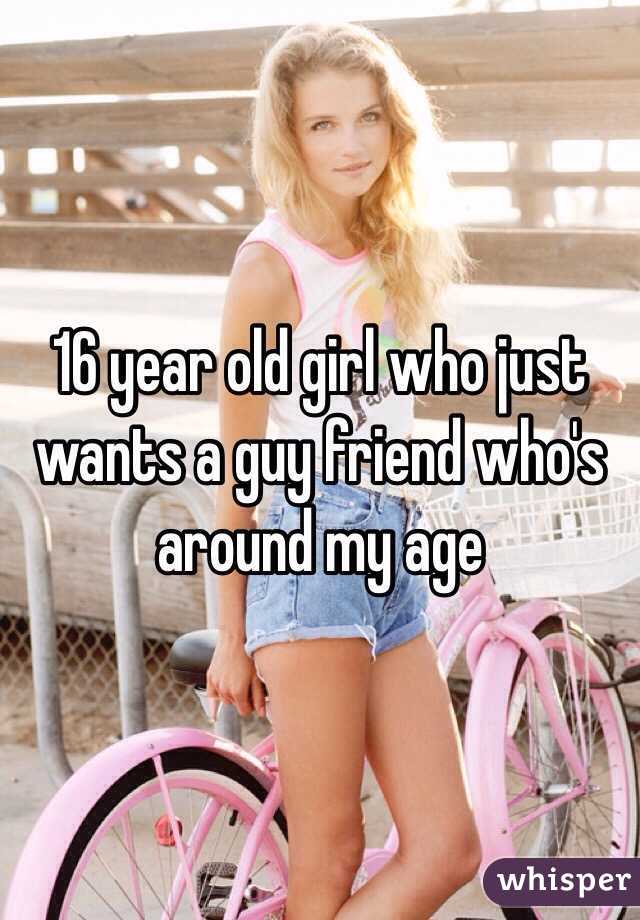 16 year old girl who just wants a guy friend who's around my age