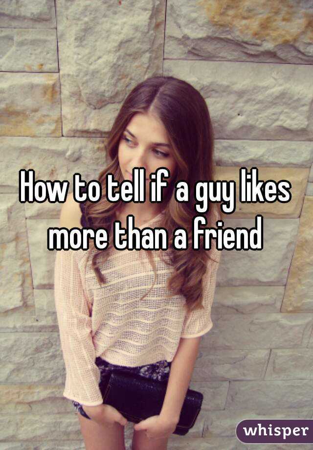 How to tell if a guy likes more than a friend 