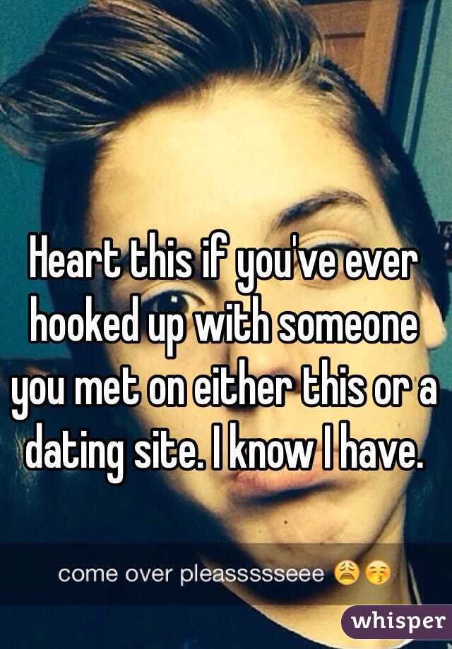 Heart this if you've ever hooked up with someone you met on either this or a dating site. I know I have. 