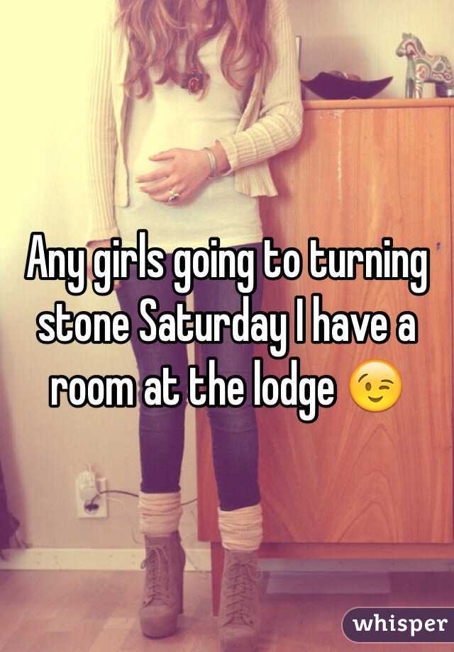 Any girls going to turning stone Saturday I have a room at the lodge 😉