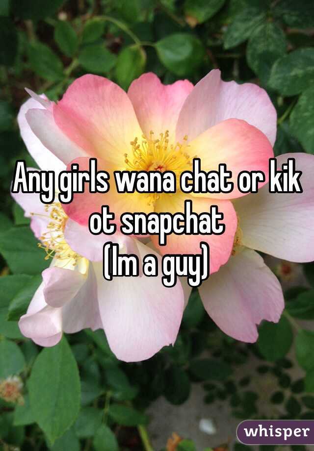 Any girls wana chat or kik ot snapchat
(Im a guy)