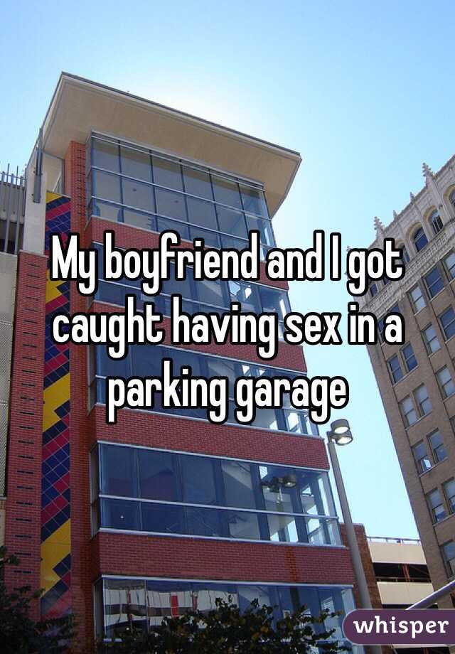 My boyfriend and I got caught having sex in a parking garage