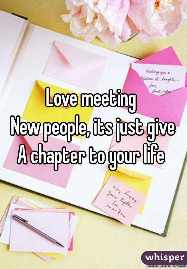 Love meeting 
New people, its just give
A chapter to your life 