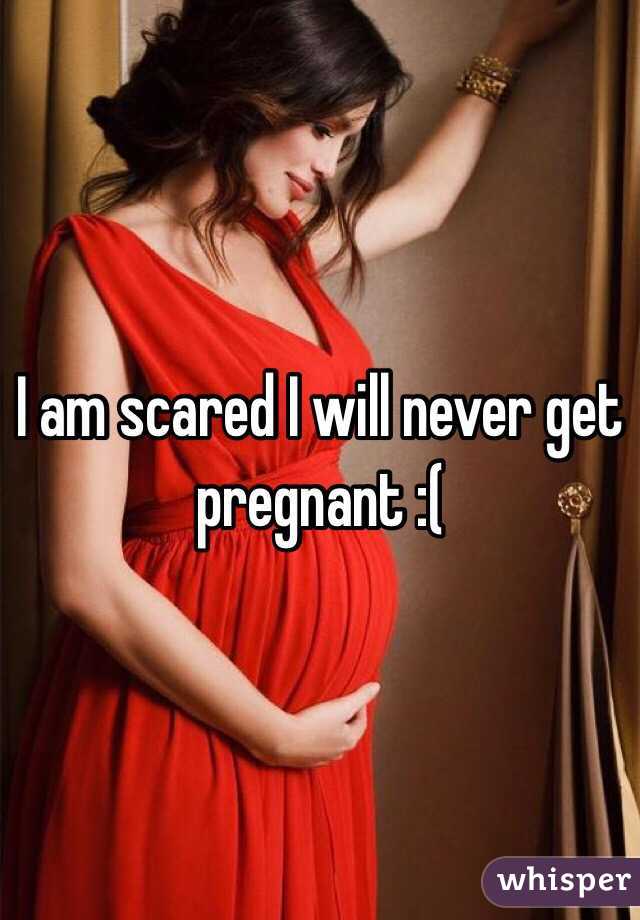 I am scared I will never get pregnant :(