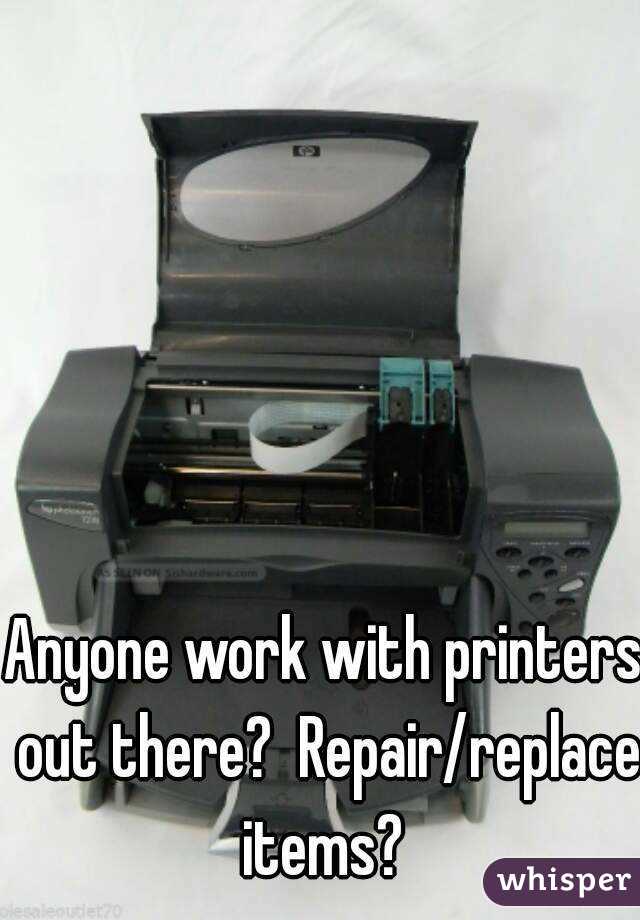 Anyone work with printers out there?  Repair/replace items? 