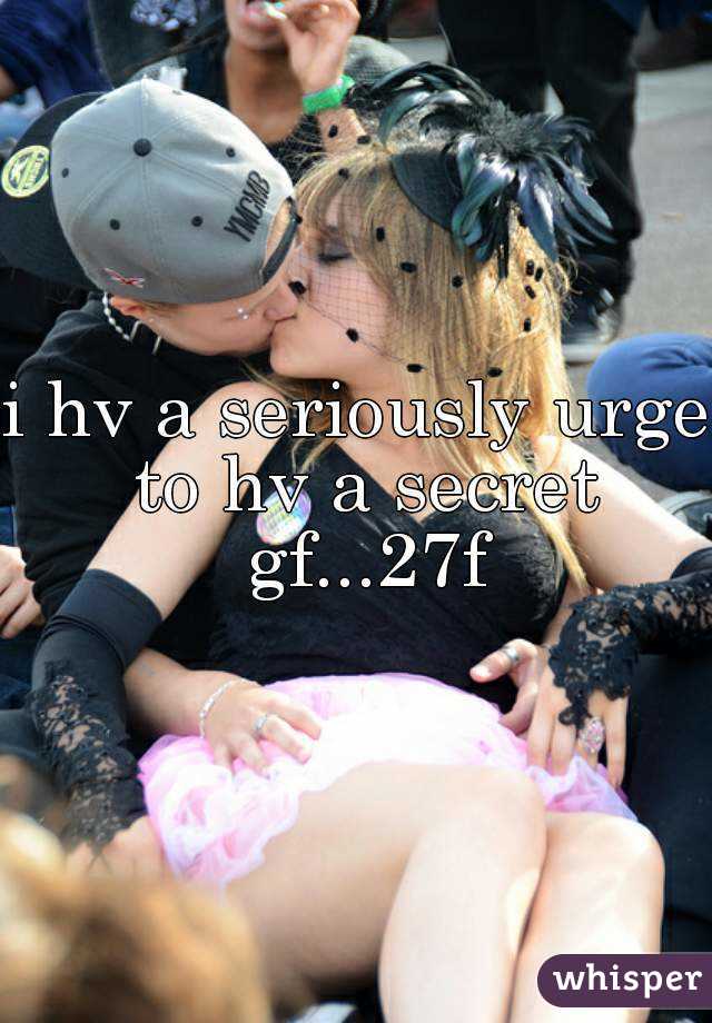 i hv a seriously urge to hv a secret gf...27f