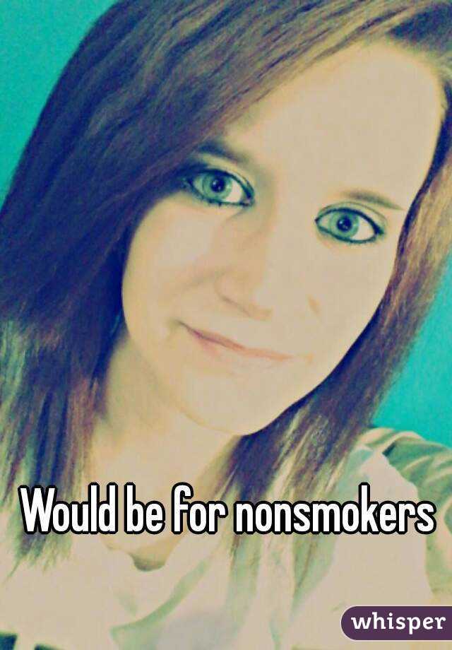 Would be for nonsmokers 