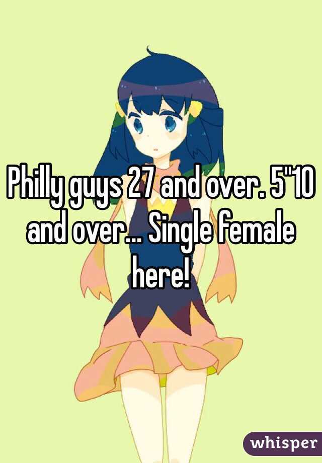 Philly guys 27 and over. 5"10 and over... Single female here!