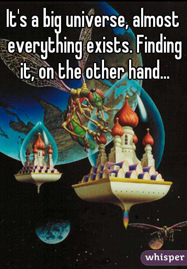 It's a big universe, almost everything exists. Finding it, on the other hand...