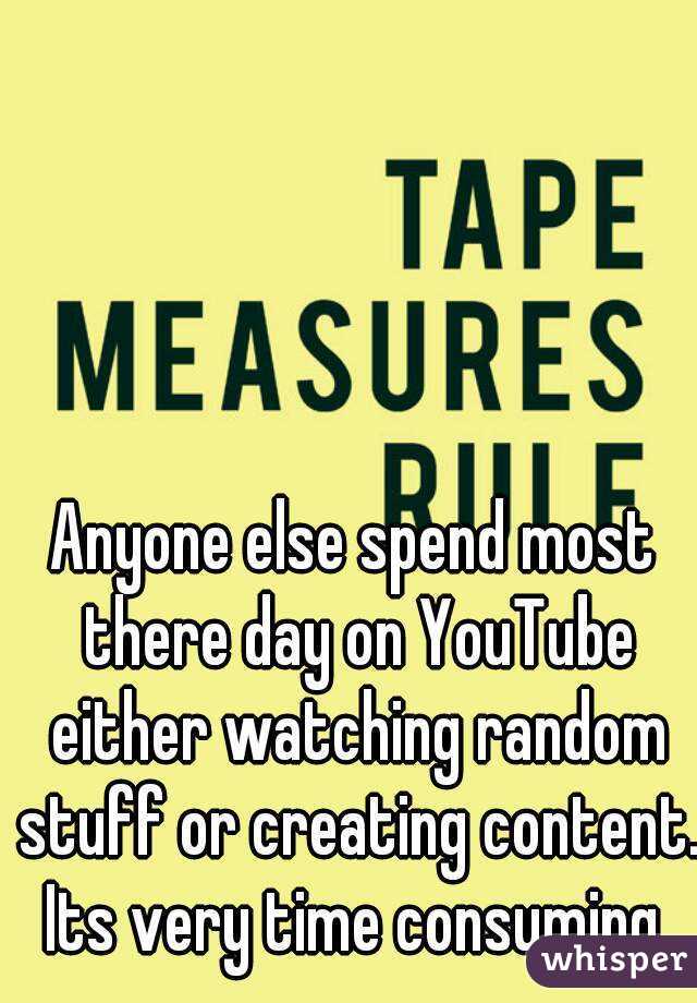 Anyone else spend most there day on YouTube either watching random stuff or creating content.
Its very time consuming