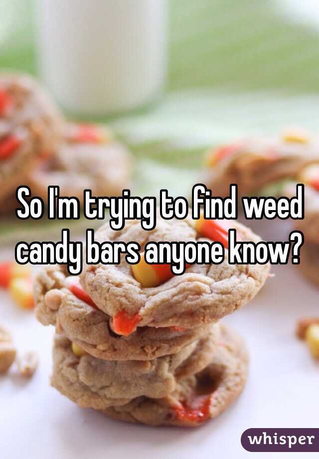 So I'm trying to find weed candy bars anyone know?