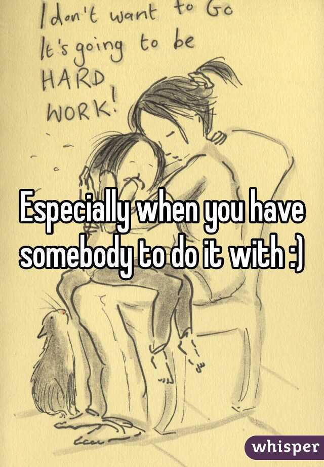 Especially when you have somebody to do it with :)