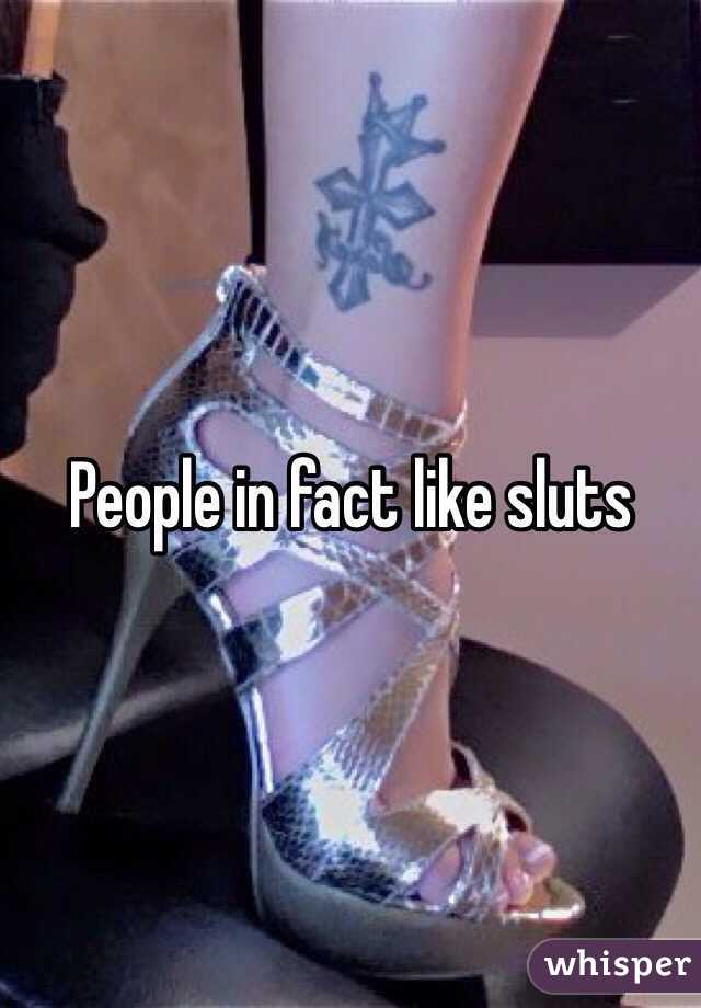 People in fact like sluts 