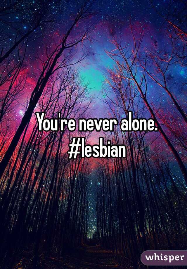 You're never alone. #lesbian 