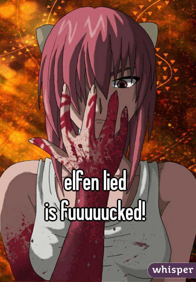 elfen lied
is fuuuuucked!
