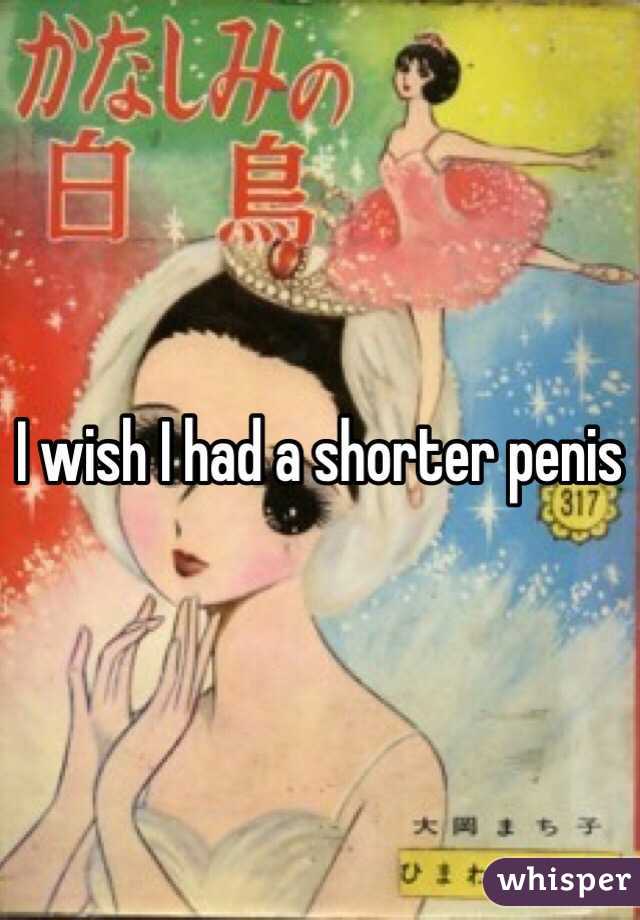 I wish I had a shorter penis