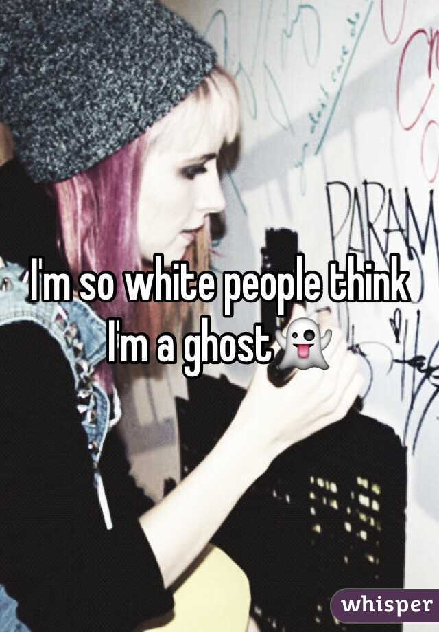 I'm so white people think I'm a ghost👻