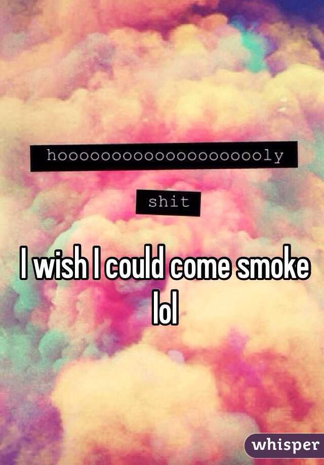 I wish I could come smoke lol 