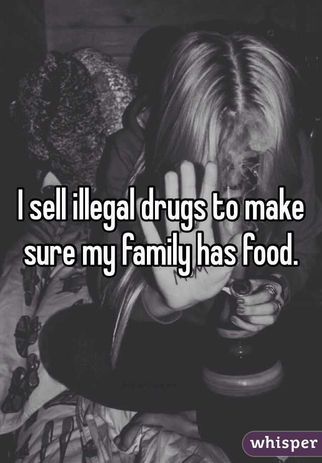 I sell illegal drugs to make sure my family has food.