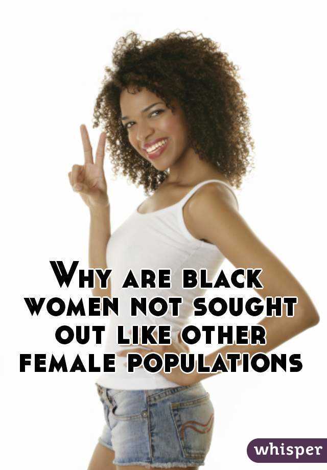 Why are black women not sought out like other female populations