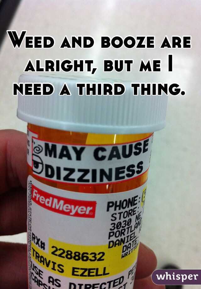 Weed and booze are alright, but me I need a third thing.