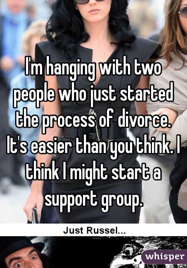 I'm hanging with two people who just started the process of divorce. It's easier than you think. I think I might start a support group. 