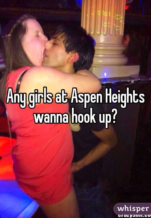 Any girls at Aspen Heights wanna hook up?