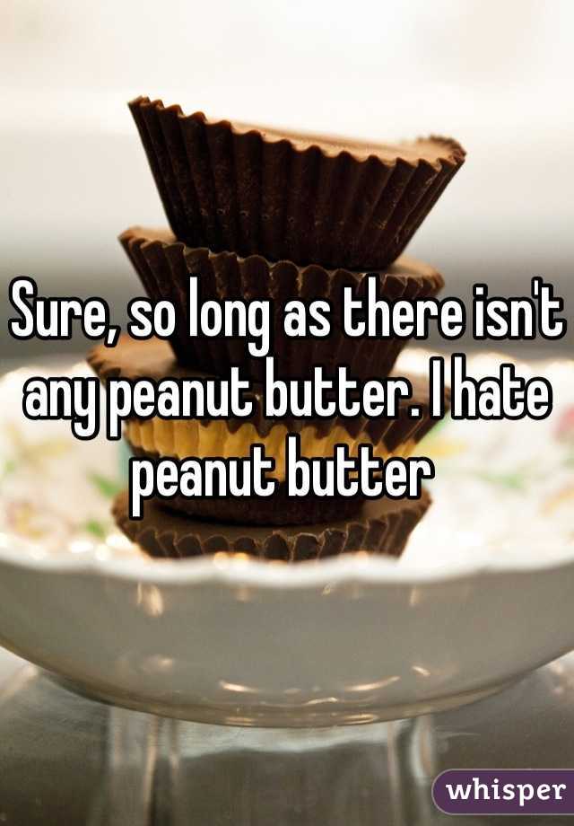 Sure, so long as there isn't any peanut butter. I hate peanut butter 