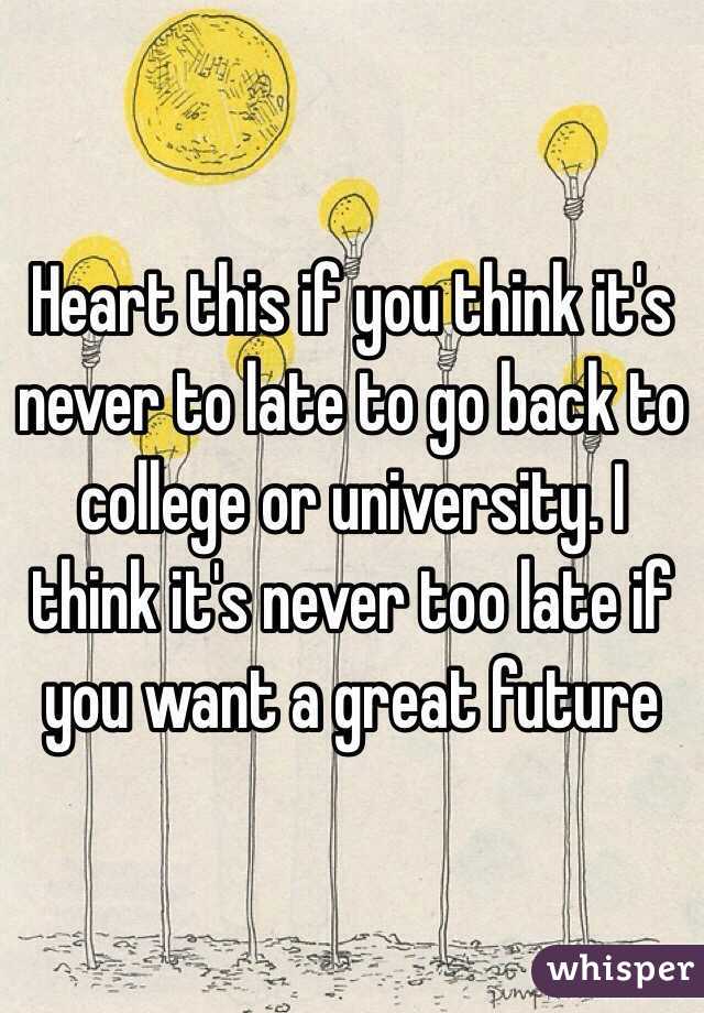 Heart this if you think it's never to late to go back to college or university. I think it's never too late if you want a great future 