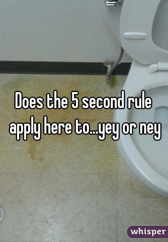 Does the 5 second rule apply here to...yey or ney