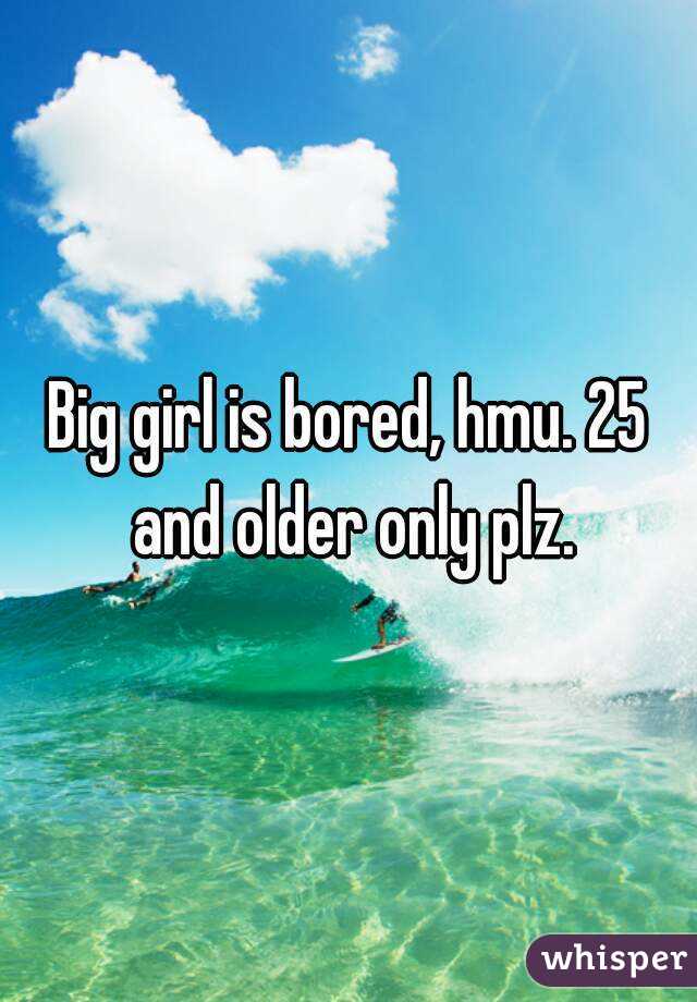 Big girl is bored, hmu. 25 and older only plz.