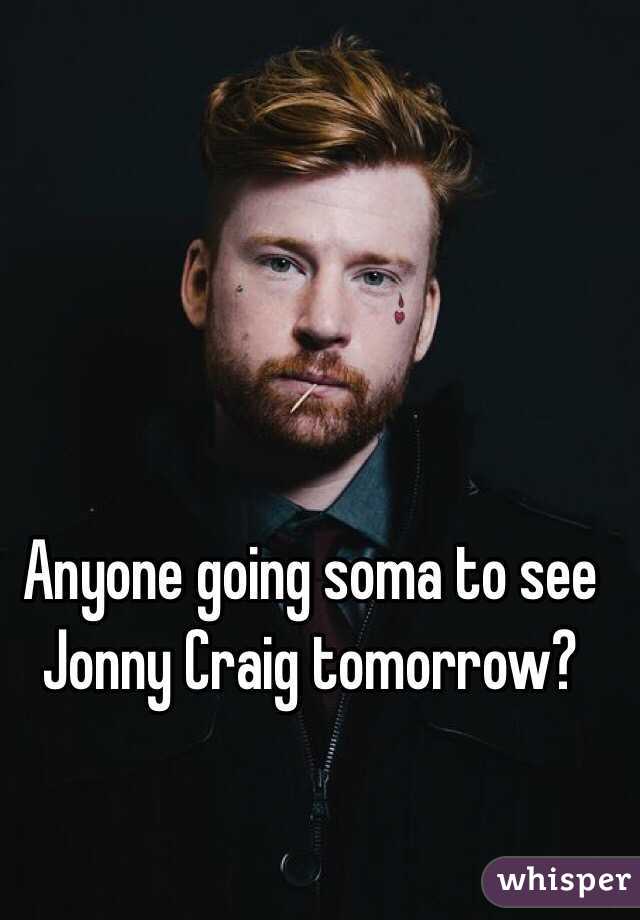 Anyone going soma to see Jonny Craig tomorrow? 