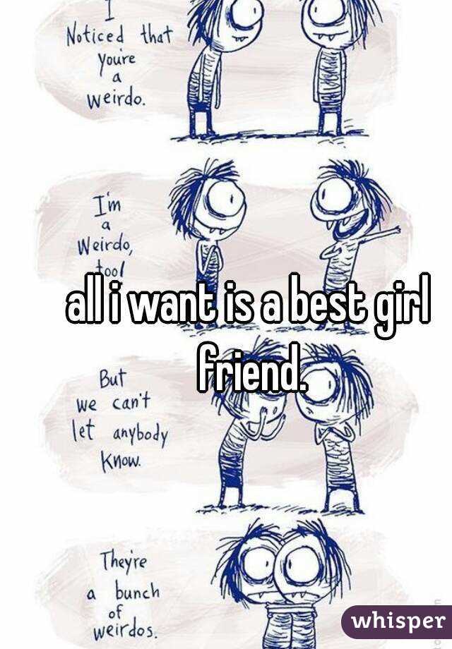 all i want is a best girl friend.