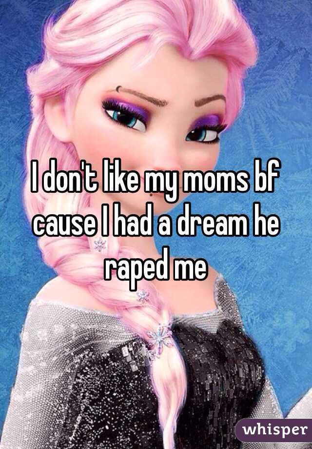 I don't like my moms bf cause I had a dream he raped me