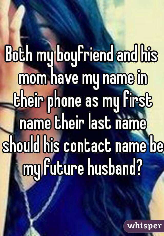 Both my boyfriend and his mom have my name in their phone as my first name their last name should his contact name be my future husband?