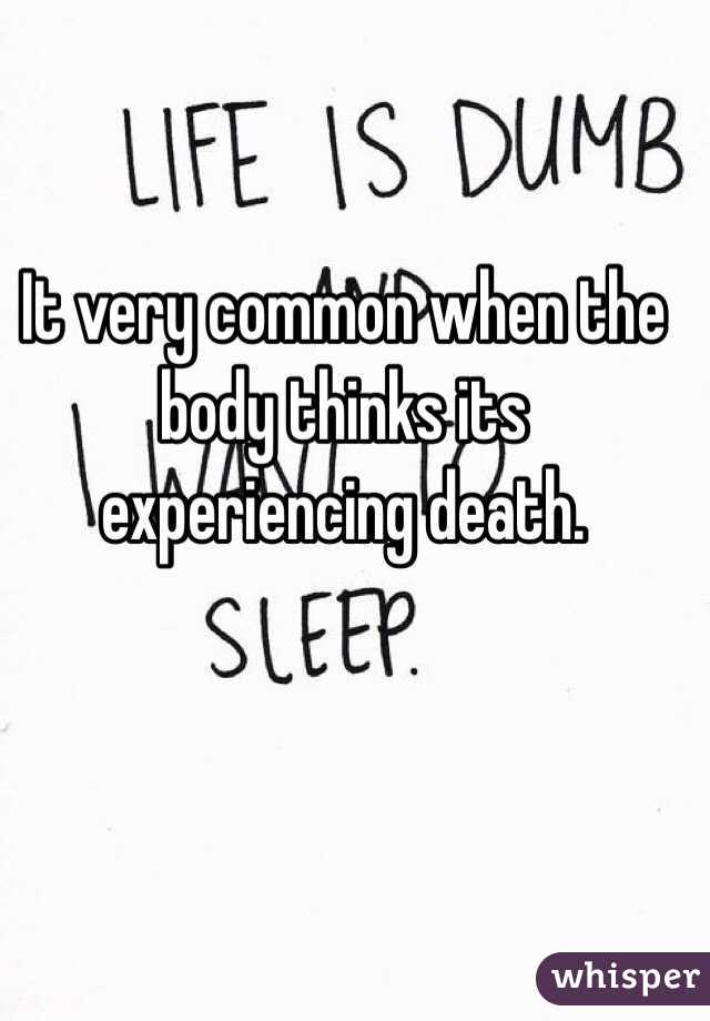 It very common when the body thinks its experiencing death. 