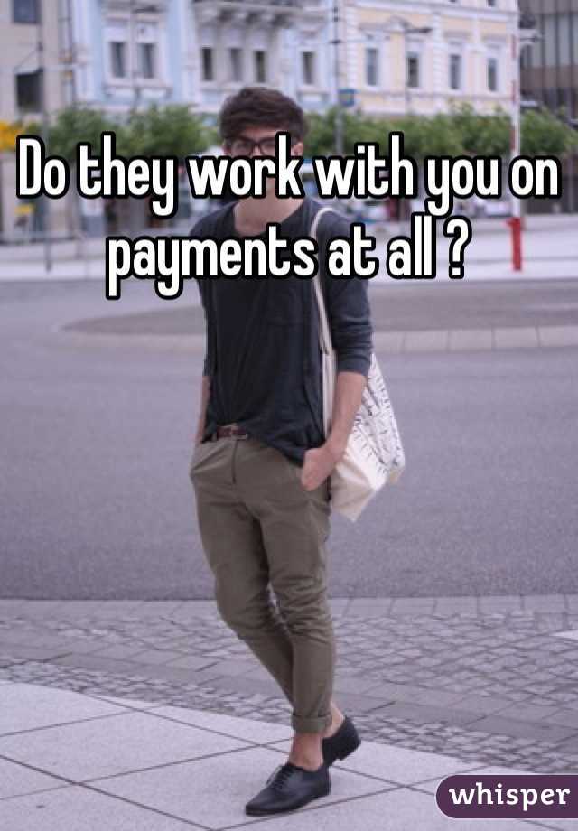 Do they work with you on payments at all ?