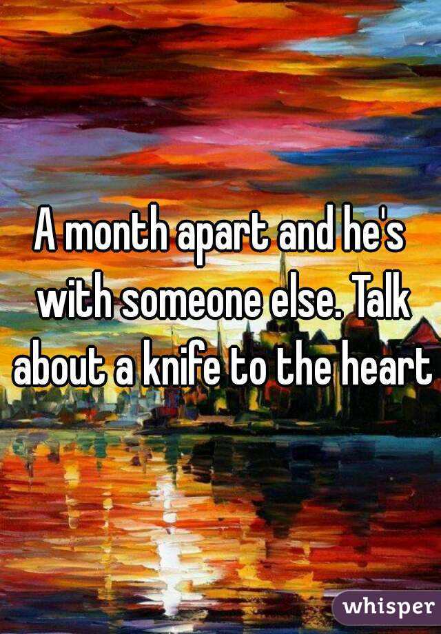 A month apart and he's with someone else. Talk about a knife to the heart