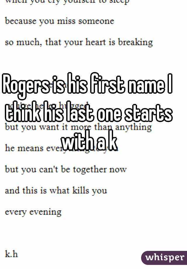 Rogers is his first name I think his last one starts with a k