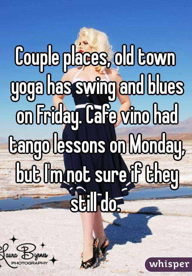 Couple places, old town yoga has swing and blues on Friday. Cafe vino had tango lessons on Monday, but I'm not sure if they still do. 