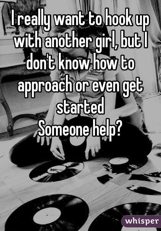 I really want to hook up with another girl, but I don't know how to approach or even get started
Someone help?