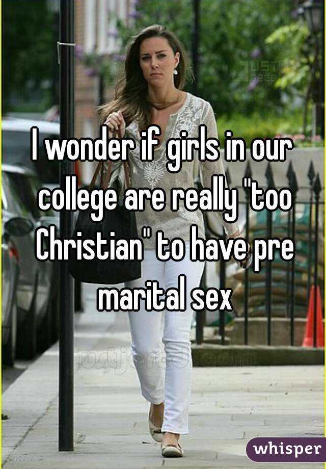 I wonder if girls in our college are really "too Christian" to have pre marital sex