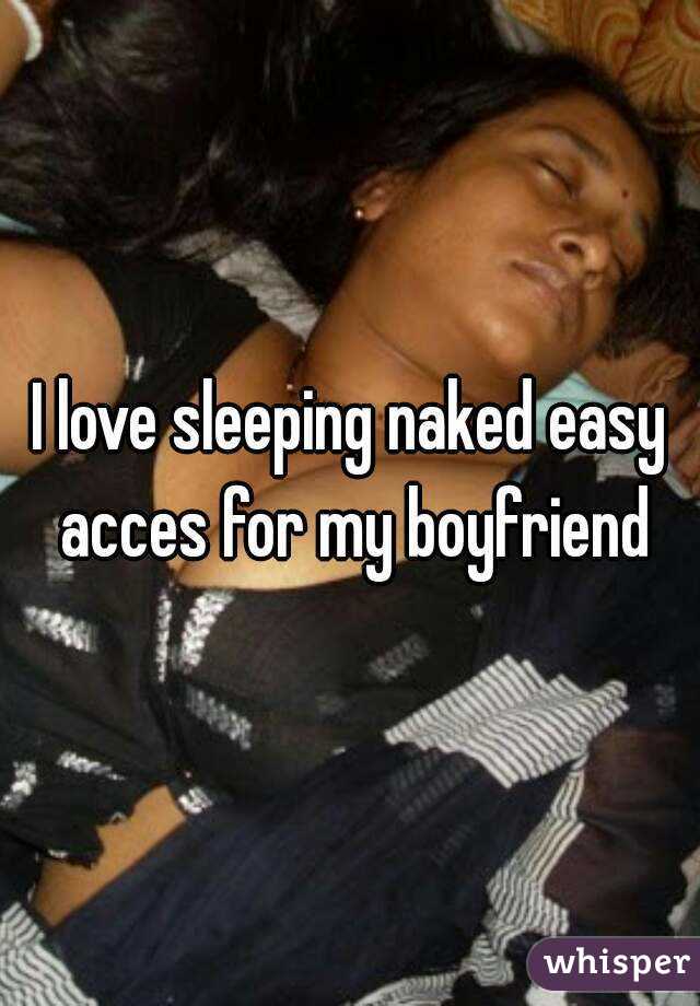 I love sleeping naked easy acces for my boyfriend