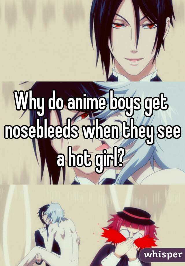 Why do anime boys get nosebleeds when they see a hot girl? 