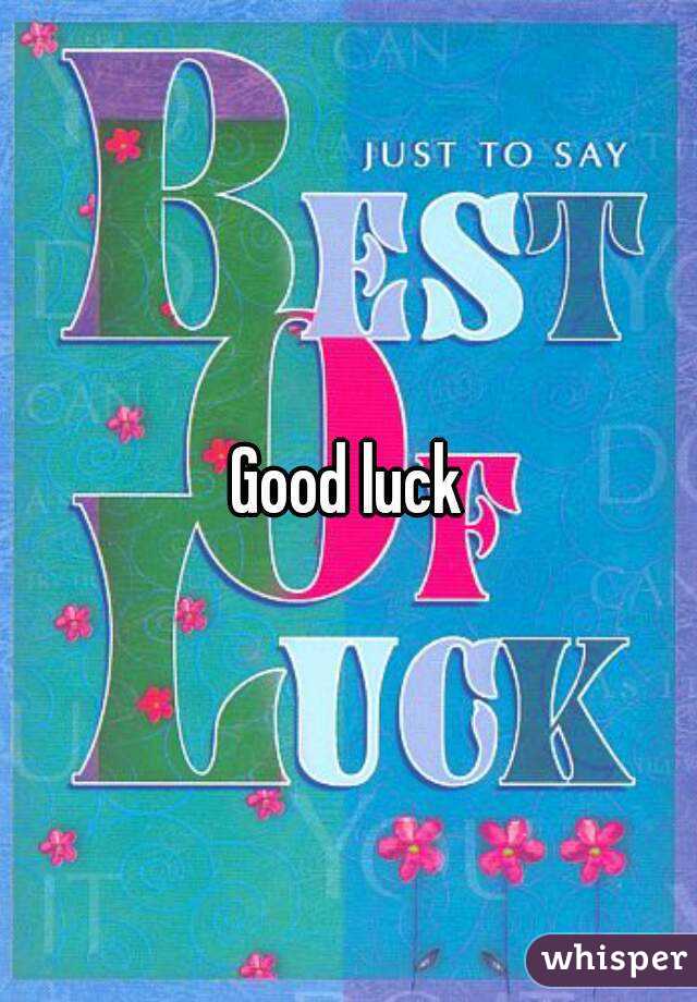 Good luck