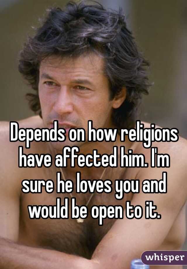 Depends on how religions have affected him. I'm sure he loves you and would be open to it. 