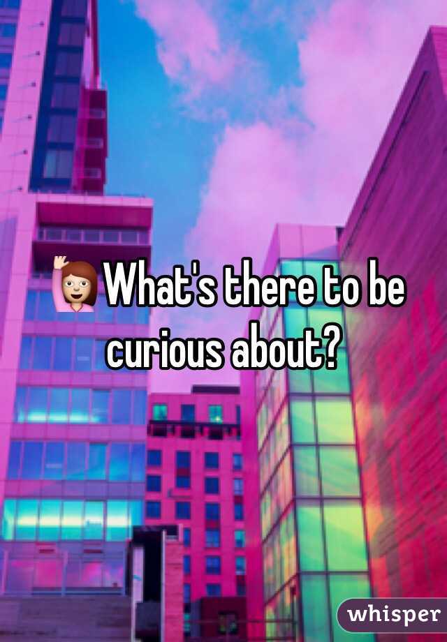 🙋What's there to be curious about?