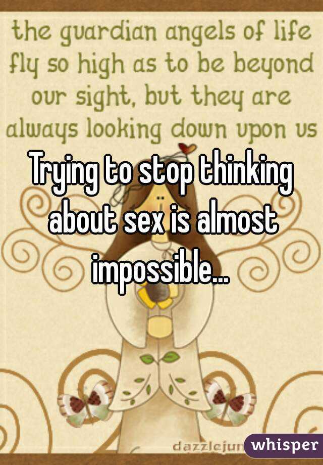 Trying to stop thinking about sex is almost impossible... 