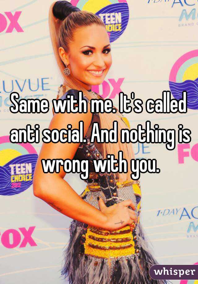 Same with me. It's called anti social. And nothing is wrong with you.