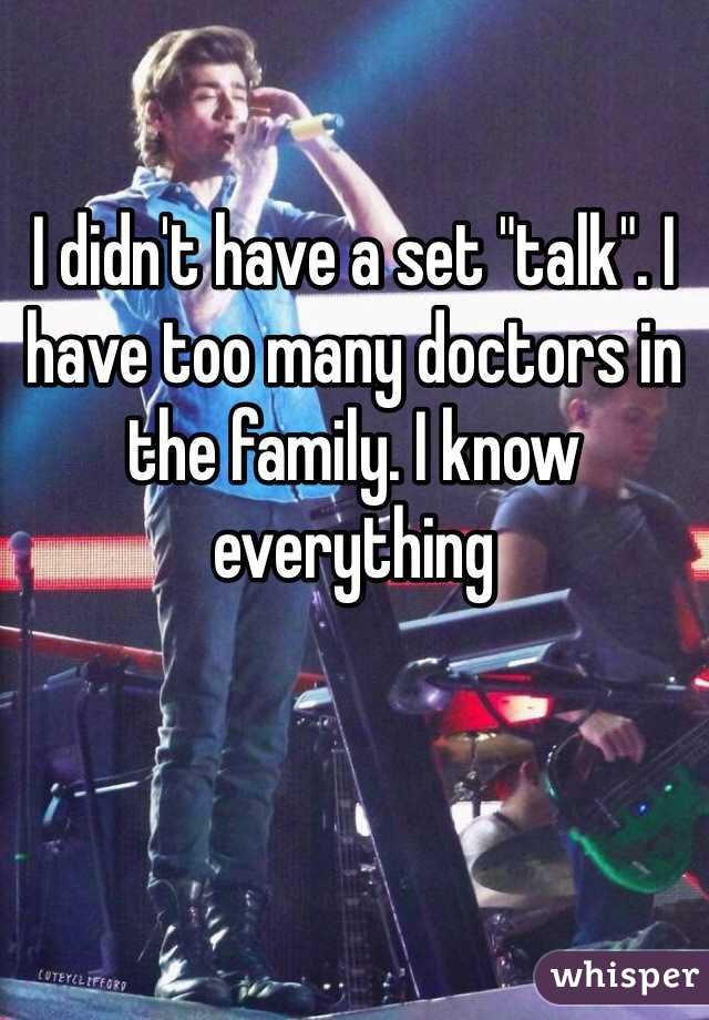 I didn't have a set "talk". I have too many doctors in the family. I know everything 